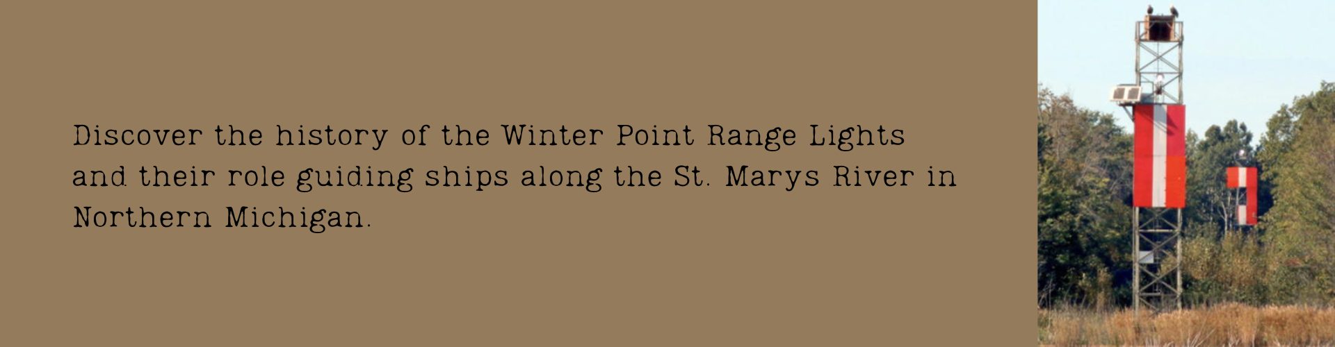 Discover the history of the Winter Point Range Lights and their role guiding ships along the St. Marys River in Northern Michigan.